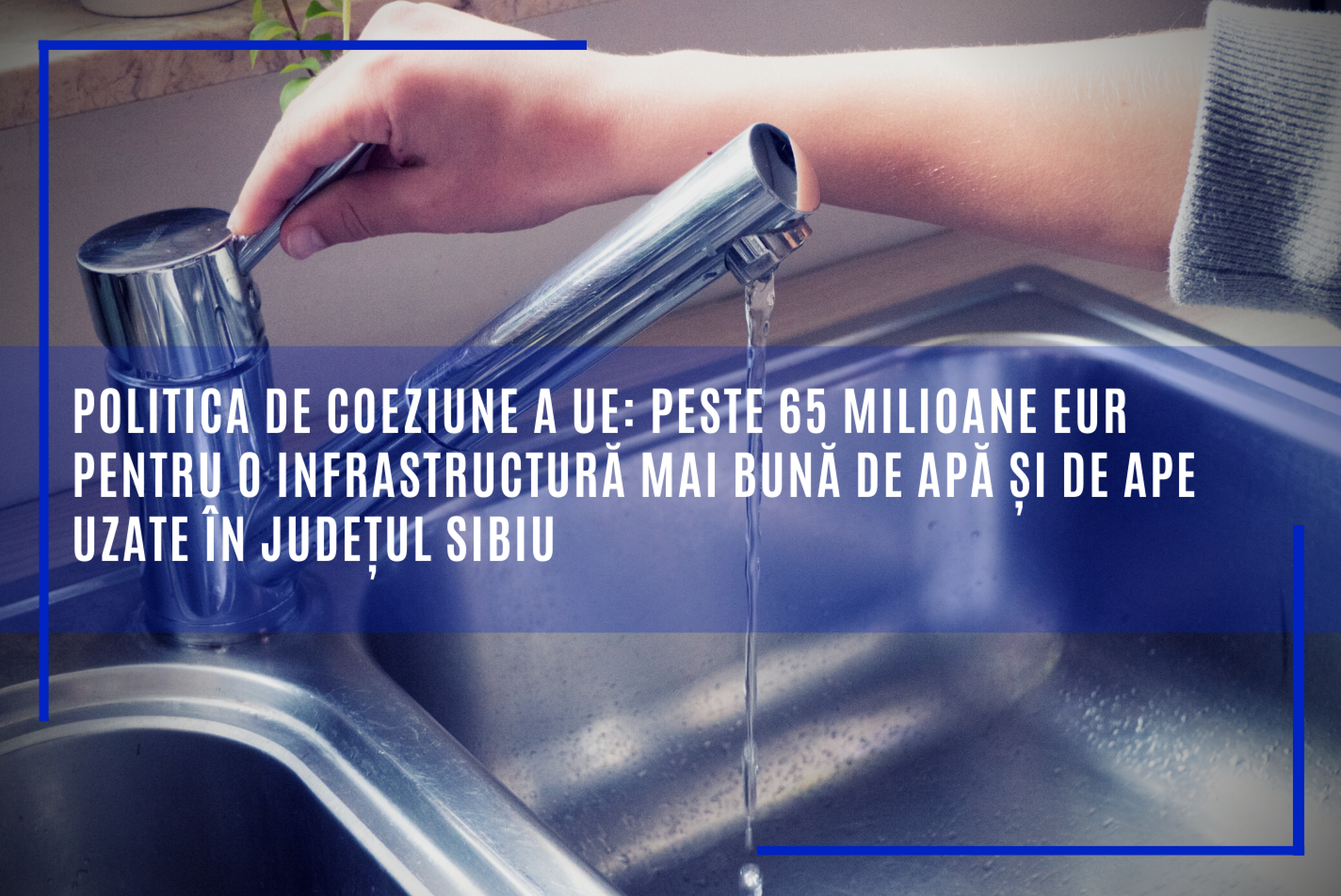 Comisia Europeană a aprobat o contribuţie de peste 65 milioane euro pentru o infrastructură mai bună de apă şi de ape uzate în judeţul Sibiu